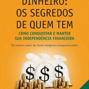Dinheiro Os Segredos de Quem Tem