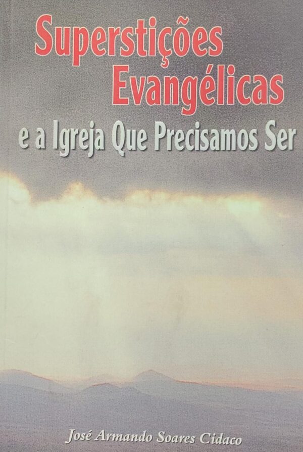 Supersticoes Evangelicas e a Igreja Que Precisamos
