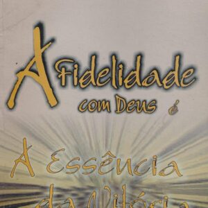 A Fidelidade com Deus e a Essencia da Vitoria
