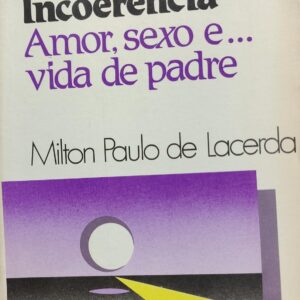 Licoes de Incoerencia - Amor Sexo e Vida de Padre