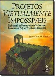 Projetos Virtualmente Impossiveis - Guia Completo do Desenvolvedor de Software para Sobreviver aos Projetos Virtualmente Impossíveis