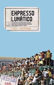 Expresso Lunático - as Aventuras de um Repórter Viajante que Cruzou o Mundo nos mais Perigosos Trens Ônibus Barcos e Aviões