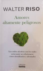 Amores Altamente Peligrosos - Los Estilos Afectivos con los Cuales Sería Mejor no Relacionarse: cómo Identificarlos y Afrontarlos