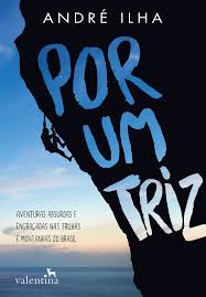 Por um Triz - Aventuras Absurdas e Engraçadas nas Trilhas e Montanhas do Brasil