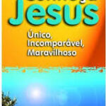 Conheça Jesus - Único Incomparável Maravilhoso
