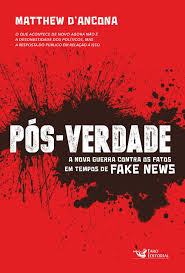 Pós Verdade - A Nova Guerra Contra Os Fatos em tempos de Fake News