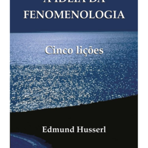 A Ideia da Fenomenologia - Cinco Licoes