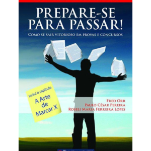 Prepare Se para Passar - Como se Sair Vitorioso em Provas e Concursos 
