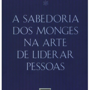 A Sabedoria dos Monges na Arte de Liderar Pessoas
