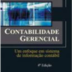 Contabilidade Gerencial - um Enfoque em Sistema de Informação Contábil 4ª