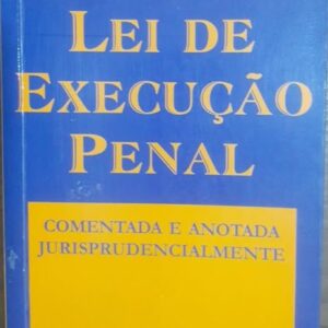 Lei de Execucao Penal - Comentada e Anotada Jurisprudencialmente