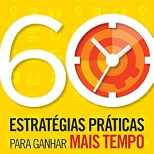 60 Estrategias Praticas para Ganhar Mais Tempo
