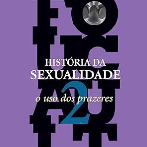 Historia da Sexualidade Vol. 2 - o Uso dos Prazeres
