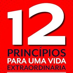 12 PRINCIPIOS PARA UMA VIDA EXTRAORDINARIA