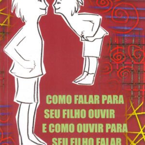 Como Falar para Seu Filho Ouvir e Como Ouvir para