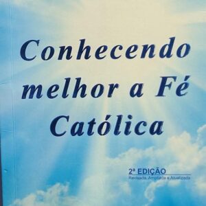 Conhecendo Melhor a Fe Catolica