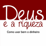 Deus e a Riqueza - Como Usar Bem o Dinheiro