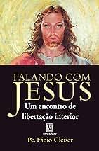 Falando com Jesus - um Encontro de Libertacao