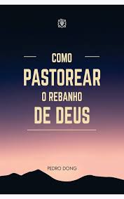 Como Pastorear o Rebanho de Deus