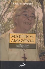 Martir da Amazonia - a Vida da Irma Dorothy Stang