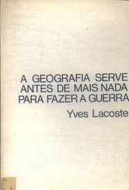 A Geografia Serve Antes de Mais Nada para Fazer a Guerra