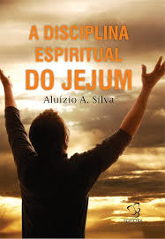 A Disciplina Espiritual do Jejum