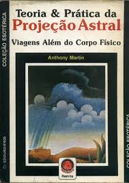 Teoria e Prática de Projeção Astral - Viagens Além do Corpo Físico