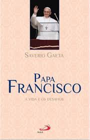 Papa Francisco - a Vida e Os Desafios