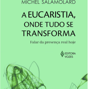 Eucaristia Onde Tudo Se Transforma