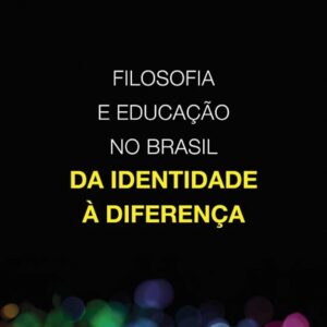 Filosofia e Educação no Brasil da Identidade à Diferença