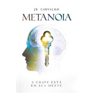 Metanoia - a Chave Esta em Sua Mente