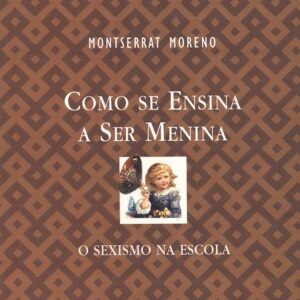 Como Se Ensina a Ser Menina - o Sexismo na Escola