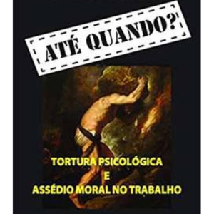 Ate Quando Tortura Psicologica e Assedio Moral