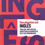 Sou Péssimo em Inglês - Tudo que Você Precisa Saber para Alavancar de vez o seu Aprendizado