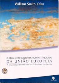 O Atual Confronto Politico Institucional da União Europeia - a Organização Internacional e o Federalismo em Questão