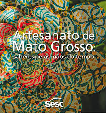 Artesanato de Mato Grosso Saberes Pelas Maos do Te