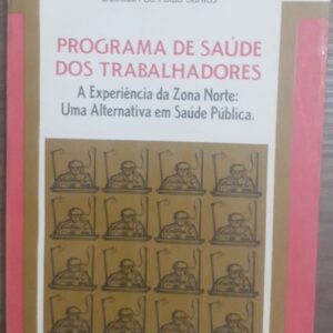 Programa de Saúde dos Trabalhadores - A Experiência da Zona Norte Uma Alternativa em Saúde Pública