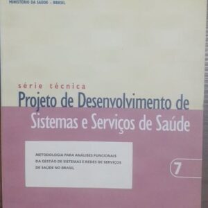 Série Técnica Vol. 7 - Projeto de Desenvolvimento de Sistemas e Serviços de Saúde - Metodologia para Análises Funcionais da Gestão de Sistemas e Redes de Serviços de Saúde no Brasil