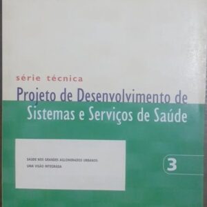 Série Técnica Vol. 3 - Projeto de Desenvolvimento de Sistemas e Serviços de Saúde - Saúde nos Grandes Aglomerados Urbanos uma Visão Integrada