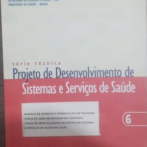 Série Técnica Vol. 6 - Projeto de Desenvolvimento de Sistemas e Serviços de Saúde - Modelo de Atenção e formulação de Políticas Públicas