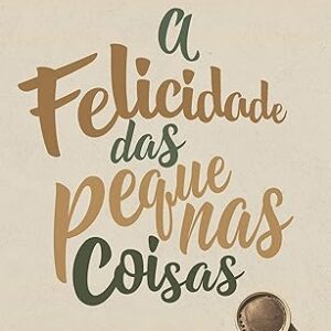 A Felicidade das Pequenas Coisas