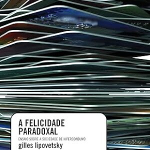 A Felicidade Paradoxal - Ensaio Sobre a Sociedade