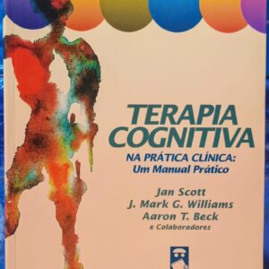 Terapia Cognitiva - Na Prática Clínica (Um Manual Prático)