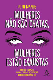 Mulheres Não São Chatas - Mulheres Estão Exaustas