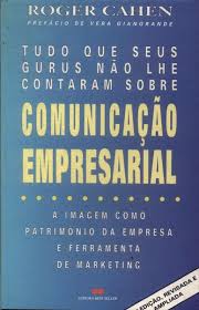 Tudo Que Seus Gurus Não Lhe Contaram Sobre Comunicação Empresarial