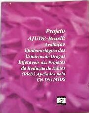 Projeto Ajude Brasil - Avaliação Epidemiológica dos Usuários de Drogas Injetáveis dos Projetos de Redução de Danos PRD Apoiados pela CN Dst Aids