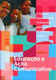 Educação e Ação Comunicativa Unidade 3 - 1º Curso de Desenvolvimento Profissional de Agentes Locais de Vigilância em Saúde