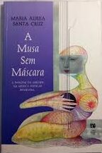 A Musa Sem Máscara - A Imagem da Mulher na Música Popular Brasileira