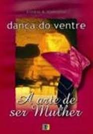 Dança do Ventre - a Arte de Ser Mulher