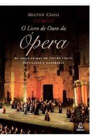Livro de Ouro da Ópera - As Obras-Primas do Teatro Lírico Explicadas e Ilustradas